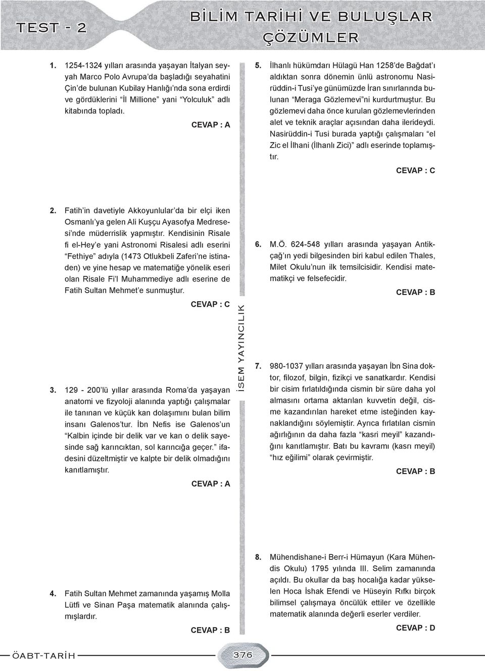 topladı. 5. İlhanlı hükümdarı Hülagü Han 1258 de Bağdat ı aldıktan sonra dönemin ünlü astronomu Nasirüddin-i Tusi ye günümüzde İran sınırlarında bulunan Meraga Gözlemevi ni kurdurtmuştur.