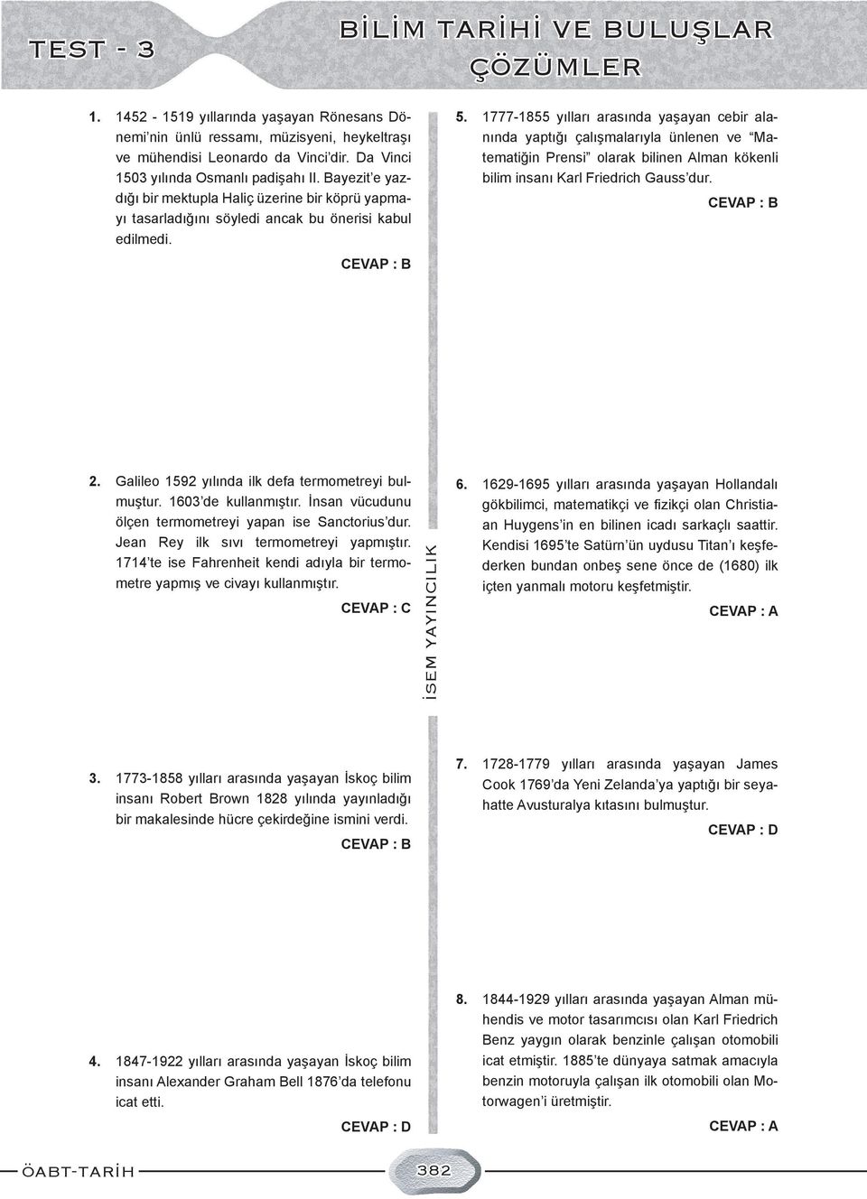 1777-1855 yılları arasında yaşayan cebir alanında yaptığı çalışmalarıyla ünlenen ve Matematiğin Prensi olarak bilinen Alman kökenli bilim insanı Karl Friedrich Gauss dur. 2.