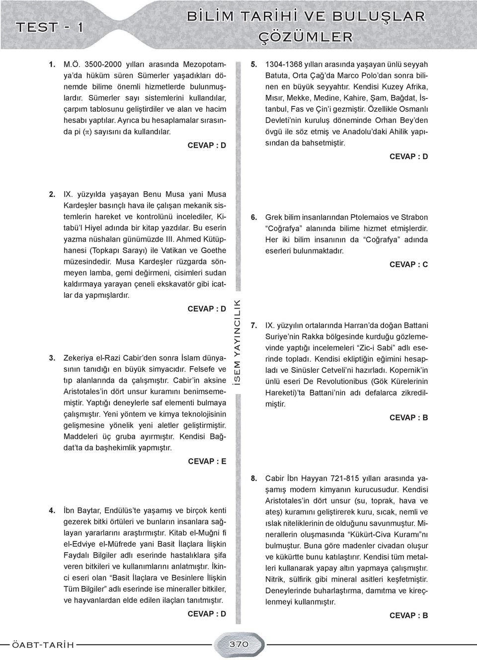 1304-1368 yılları arasında yaşayan ünlü seyyah Batuta, Orta Çağ da Marco Polo dan sonra bilinen en büyük seyyahtır.