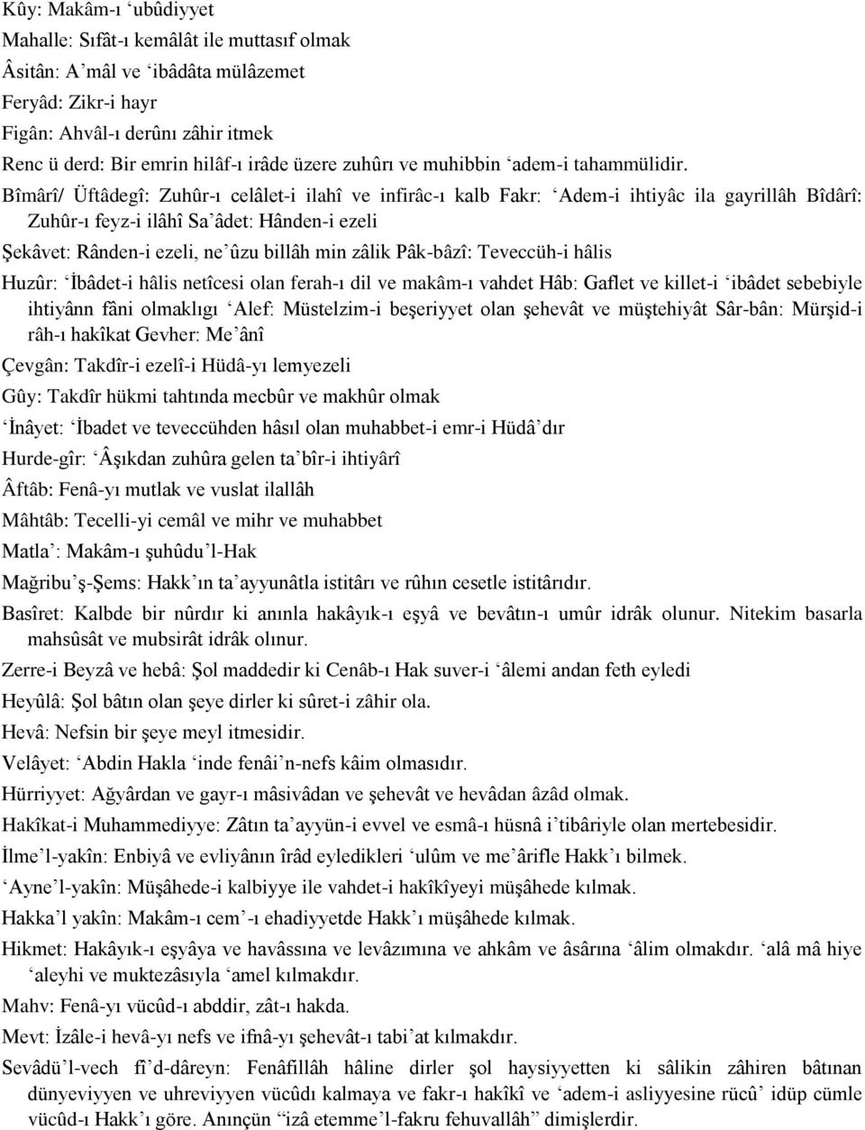 Bîmârî/ Üftâdegî: Zuhûr-ı celâlet-i ilahî ve infirâc-ı kalb Fakr: Adem-i ihtiyâc ila gayrillâh Bîdârî: Zuhûr-ı feyz-i ilâhî Sa âdet: Hânden-i ezeli Şekâvet: Rânden-i ezeli, ne ûzu billâh min zâlik