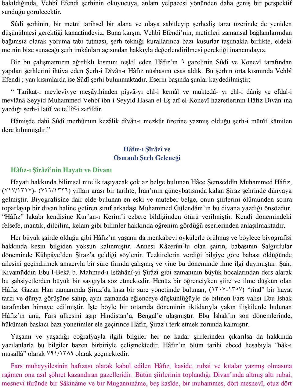 Buna karşın, Vehbî Efendi nin, metinleri zamansal bağlamlarından bağımsız olarak yoruma tabi tutması, şerh tekniği kurallarınca bazı kusurlar taşımakla birlikte, eldeki metnin bize sunacağı şerh