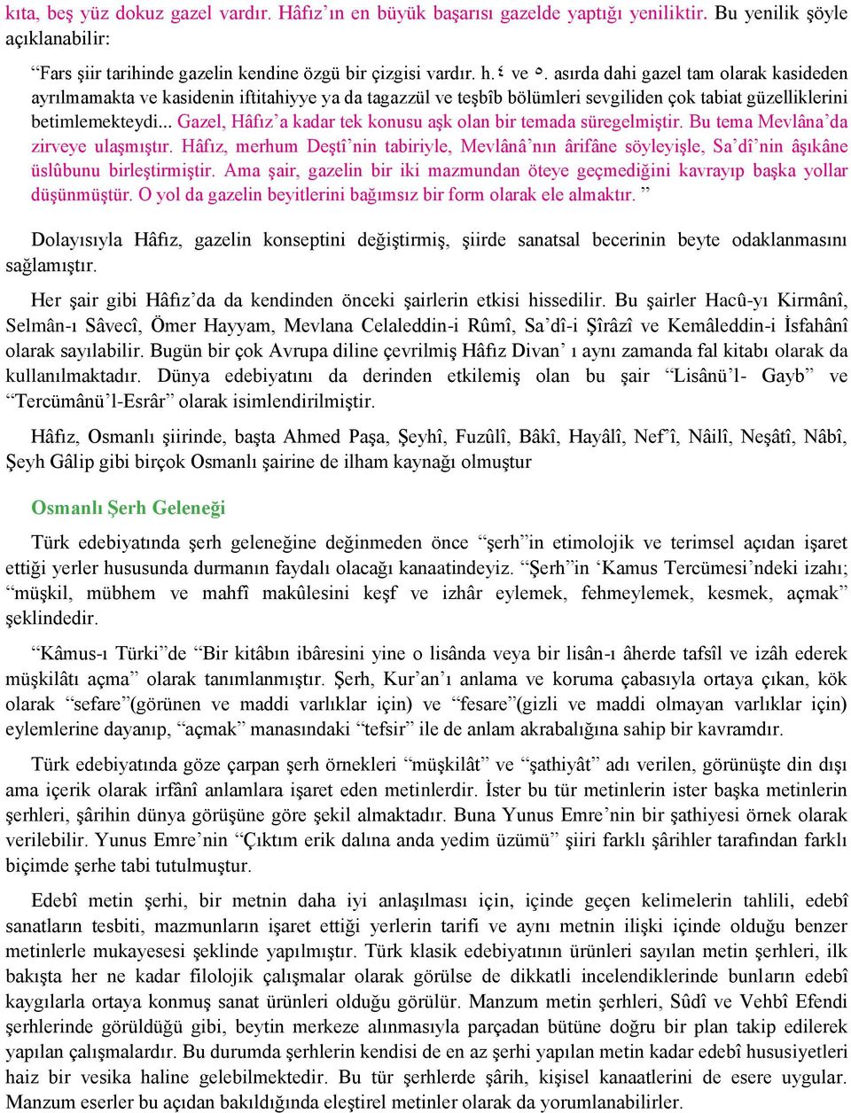 .. Gazel, Hâfız a kadar tek konusu aşk olan bir temada süregelmiştir. Bu tema Mevlâna da zirveye ulaşmıştır.