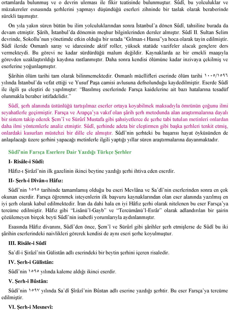 On yıla yakın süren bütün bu ilim yolculuklarından sonra İstanbul a dönen Sûdî, tahsiline burada da devam etmiştir. Şârih, İstanbul da dönemin meşhur bilginlerinden dersler almıştır. Sûdî II.