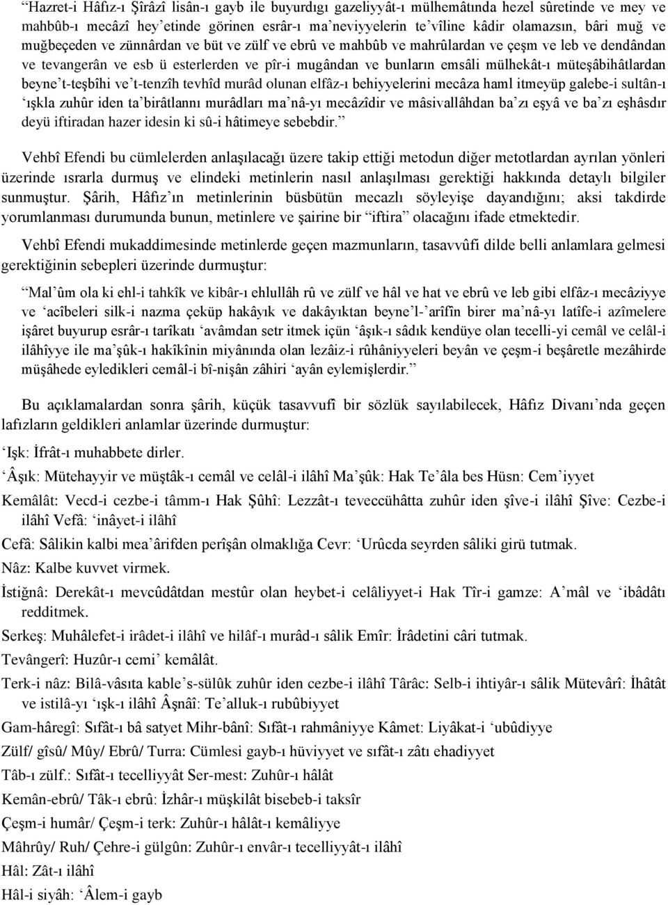 müteşâbihâtlardan beyne t-teşbîhi ve t-tenzîh tevhîd murâd olunan elfâz-ı behiyyelerini mecâza haml itmeyüp galebe-i sultân-ı ışkla zuhûr iden ta birâtlannı murâdları ma nâ-yı mecâzîdir ve