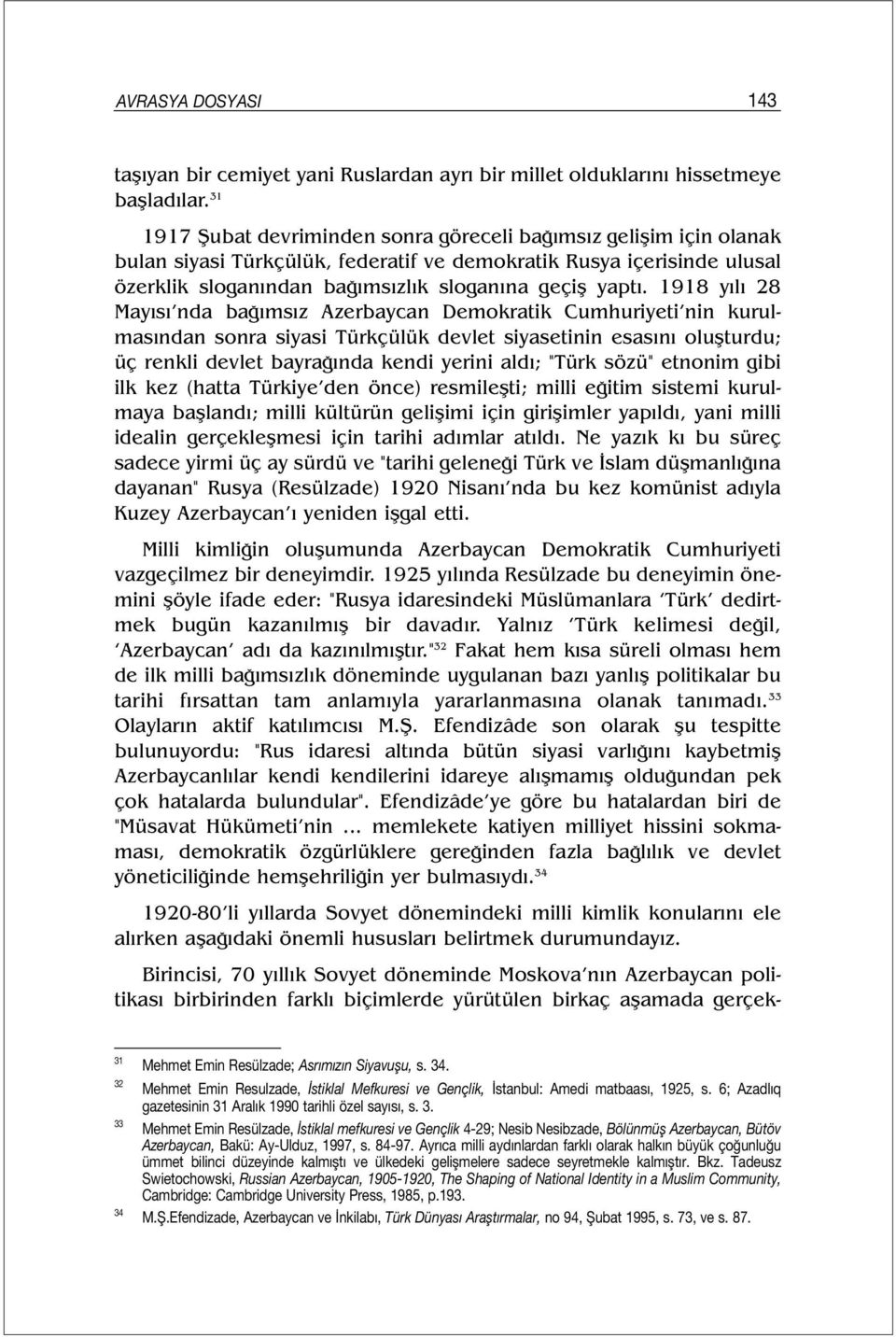 1918 yılı 28 Mayısı nda bağımsız Azerbaycan Demokratik Cumhuriyeti nin kurulmasından sonra siyasi Türkçülük devlet siyasetinin esasını oluşturdu; üç renkli devlet bayrağında kendi yerini aldı; "Türk