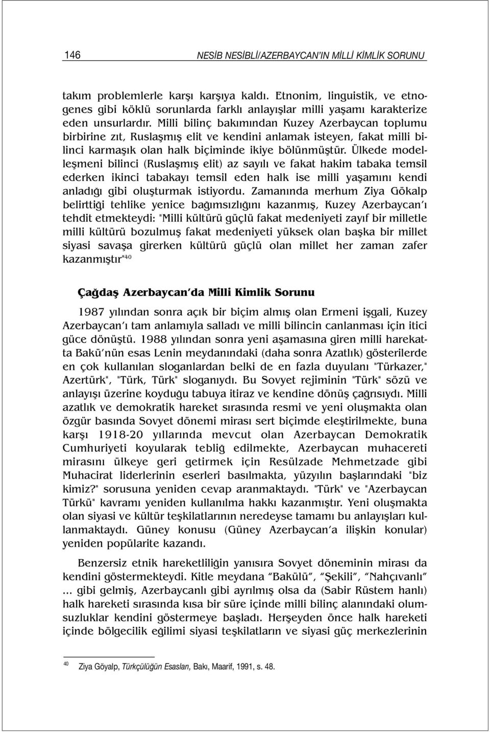 Milli bilinç bakımından Kuzey Azerbaycan toplumu birbirine zıt, Ruslaşmış elit ve kendini anlamak isteyen, fakat milli bilinci karmaşık olan halk biçiminde ikiye bölünmüştür.