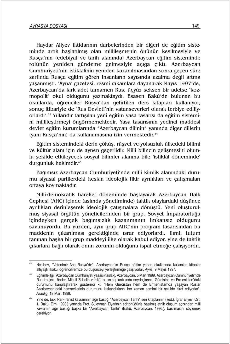 Azerbaycan Cumhuriyeti nin istiklalinin yeniden kazanılmasından sonra geçen süre zarfında Rusça eğitim gören insanların sayısında azalma değil artma yaşanmıştı.