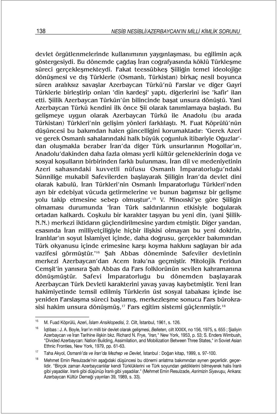 Fakat teessübkeş Şiiliğin temel ideolojiğe dönüşmesi ve dış Türklerle (Osmanlı, Türkistan) birkaç nesil boyunca süren aralıksız savaşlar Azerbaycan Türkü nü Farslar ve diğer Gayri Türklerle