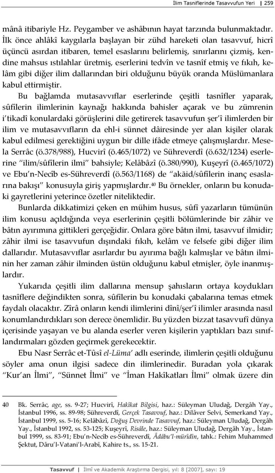 tedvîn ve tasnîf etmiş ve fıkıh, kelâm gibi diğer ilim dallarından biri olduğunu büyük oranda Müslümanlara kabul ettirmiştir.