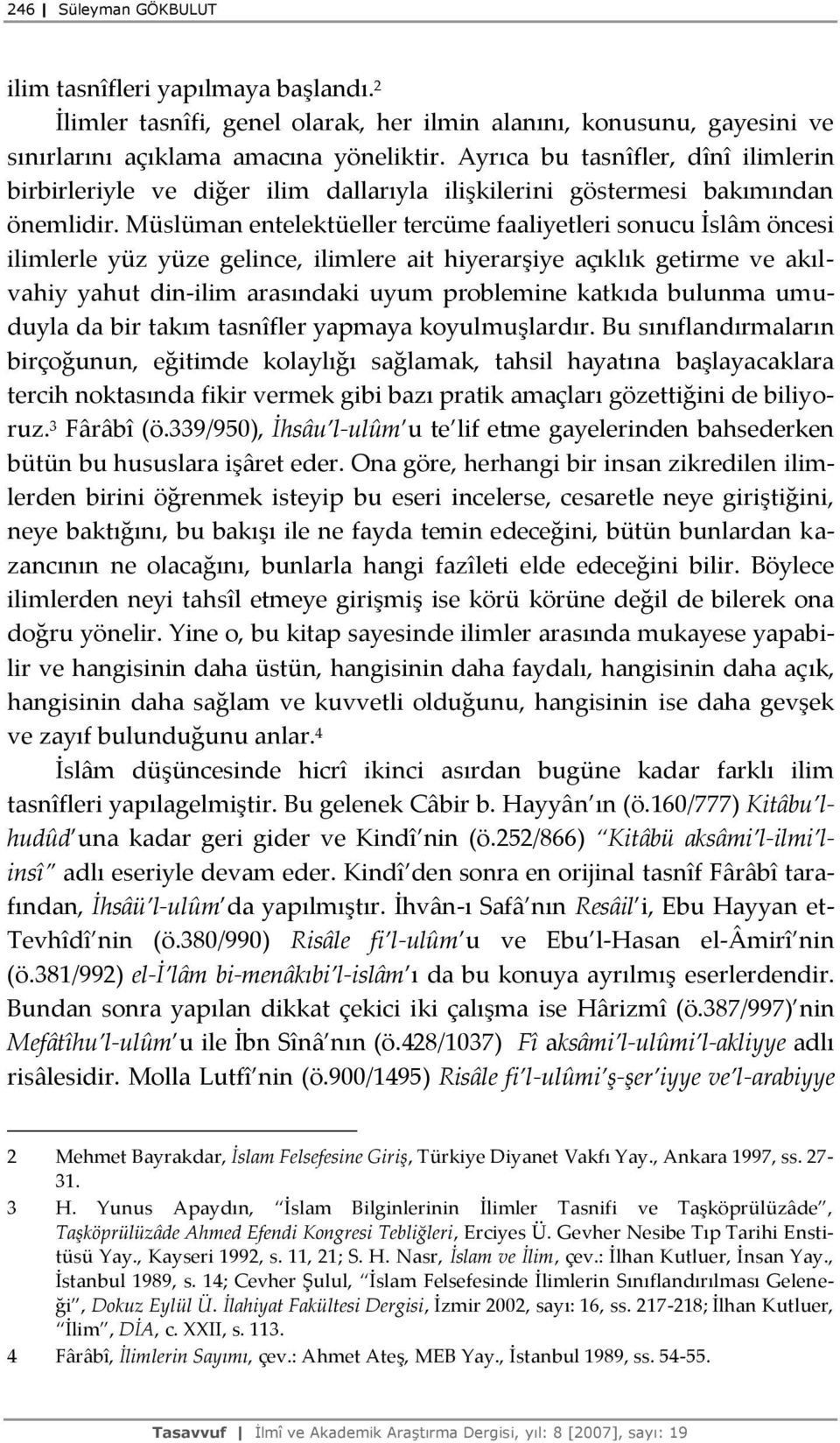 Müslüman entelektüeller tercüme faaliyetleri sonucu İslâm öncesi ilimlerle yüz yüze gelince, ilimlere ait hiyerarşiye açıklık getirme ve akılvahiy yahut din-ilim arasındaki uyum problemine katkıda