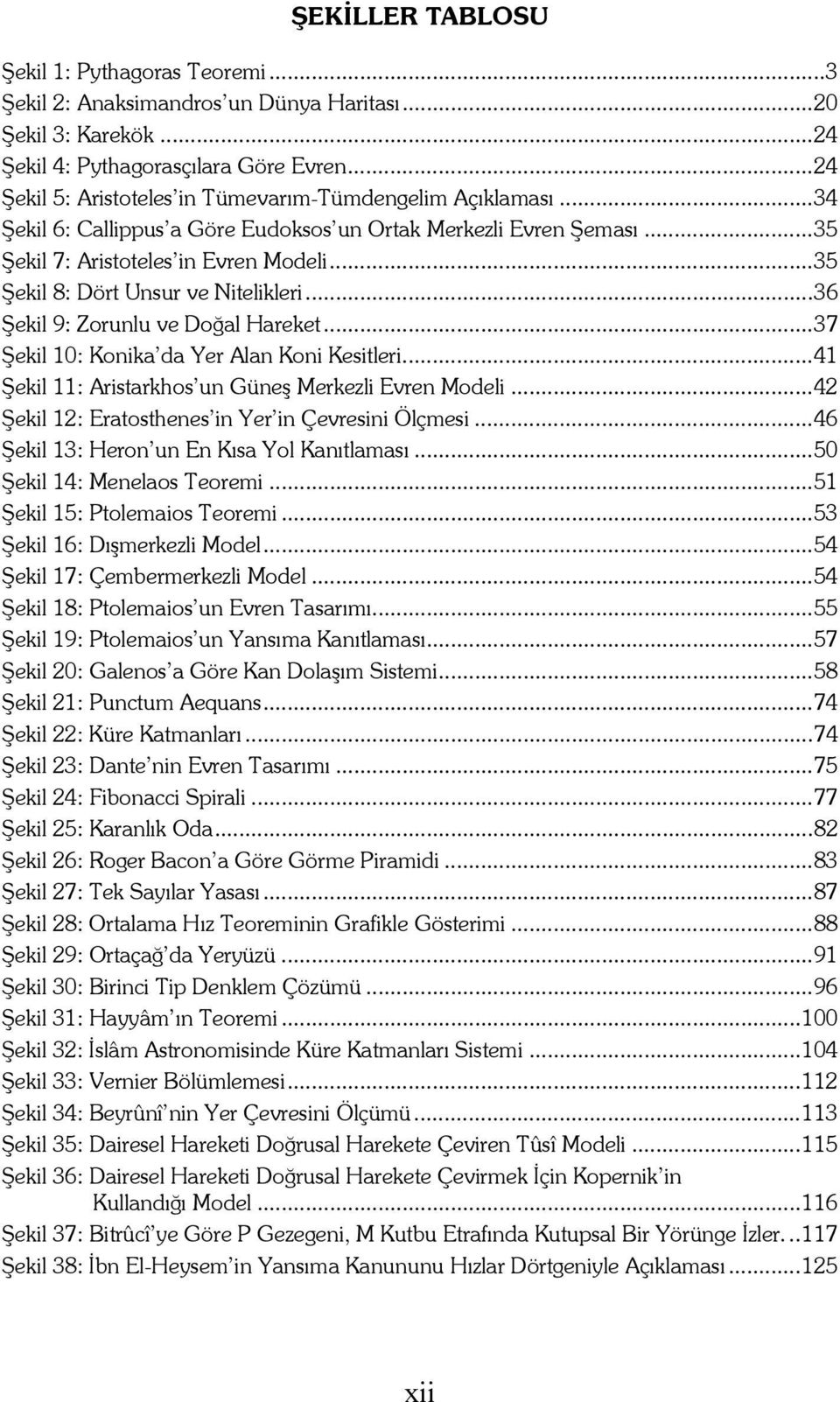 ..35 Şekil 8: Dört Unsur ve Nitelikleri...36 Şekil 9: Zorunlu ve Doğal Hareket...37 Şekil 10: Konika da Yer Alan Koni Kesitleri...41 Şekil 11: Aristarkhos un Güneş Merkezli Evren Modeli.