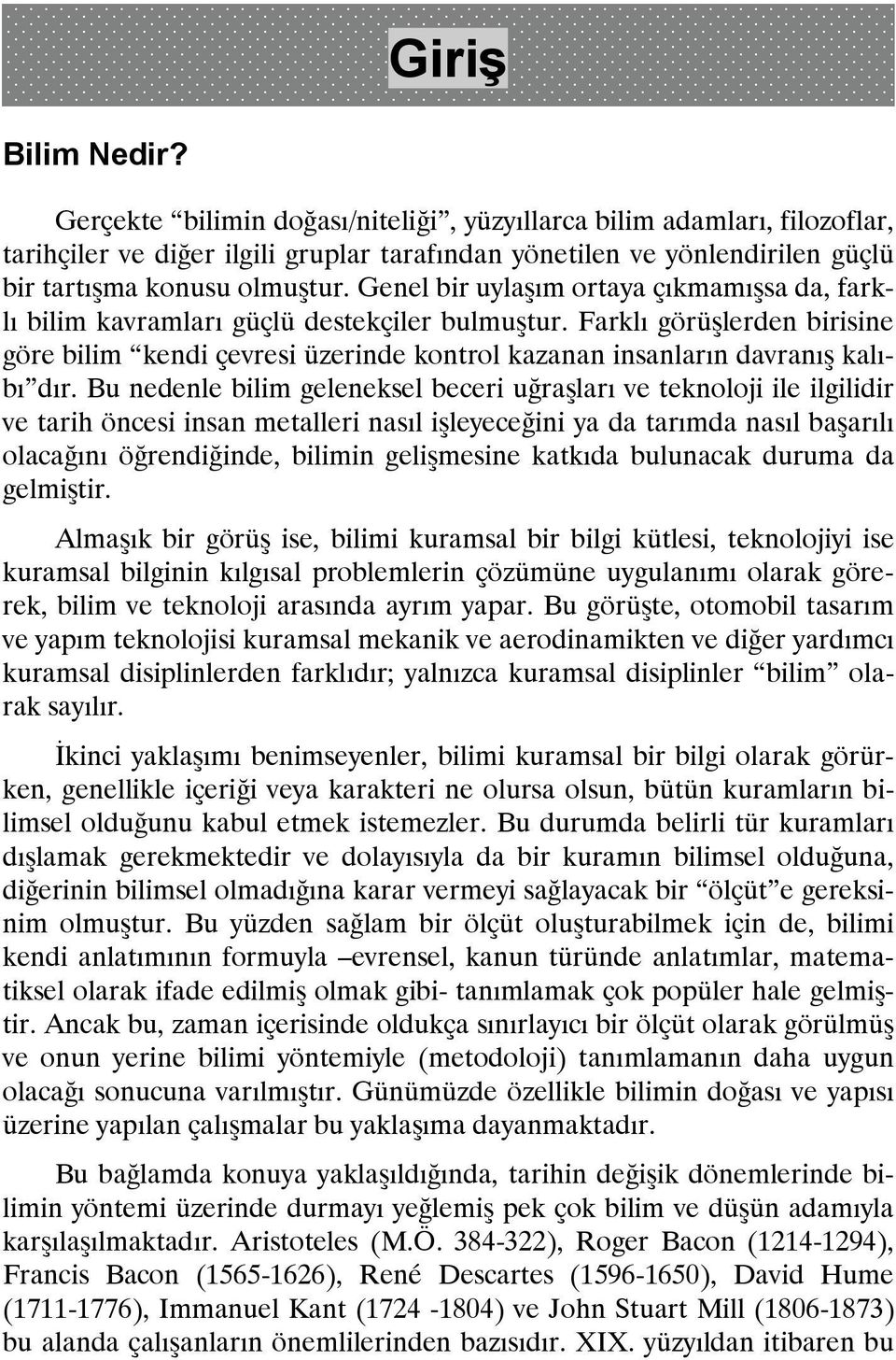 Genel bir uylaşım ortaya çıkmamışsa da, farklı bilim kavramları güçlü destekçiler bulmuştur.