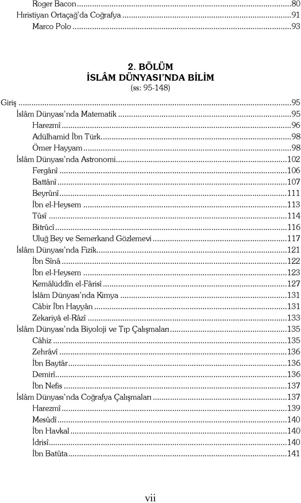 ..117 İslâm Dünyası nda Fizik...121 İbn Sînâ...122 İbn el-heysem...123 Kemâlüddîn el-fârisî...127 İslâm Dünyası nda Kimya...131 Câbir İbn Hayyân...131 Zekariyâ el-râzî.