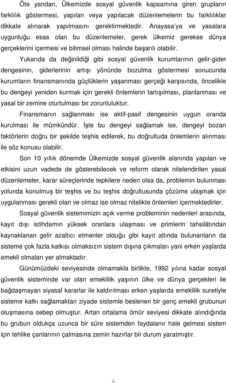 Yukarıda da değinildiği gibi sosyal güvenlik kurumlarının gelir-gider dengesinin, giderlerinin artışı yönünde bozulma göstermesi sonucunda kurumların finansmanında güçlüklerin yaşanması gerçeği