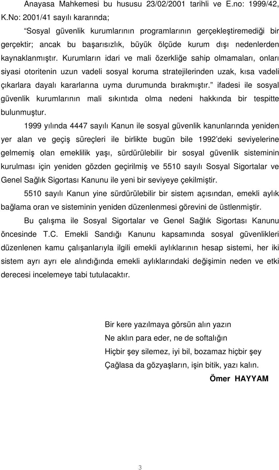 Kurumların idari ve mali özerkliğe sahip olmamaları, onları siyasi otoritenin uzun vadeli sosyal koruma stratejilerinden uzak, kısa vadeli çıkarlara dayalı kararlarına uyma durumunda bırakmıştır.