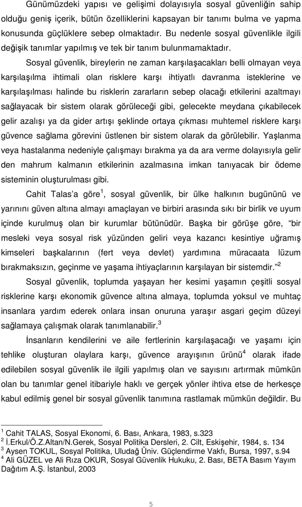 Sosyal güvenlik, bireylerin ne zaman karşılaşacakları belli olmayan veya karşılaşılma ihtimali olan risklere karşı ihtiyatlı davranma isteklerine ve karşılaşılması halinde bu risklerin zararların