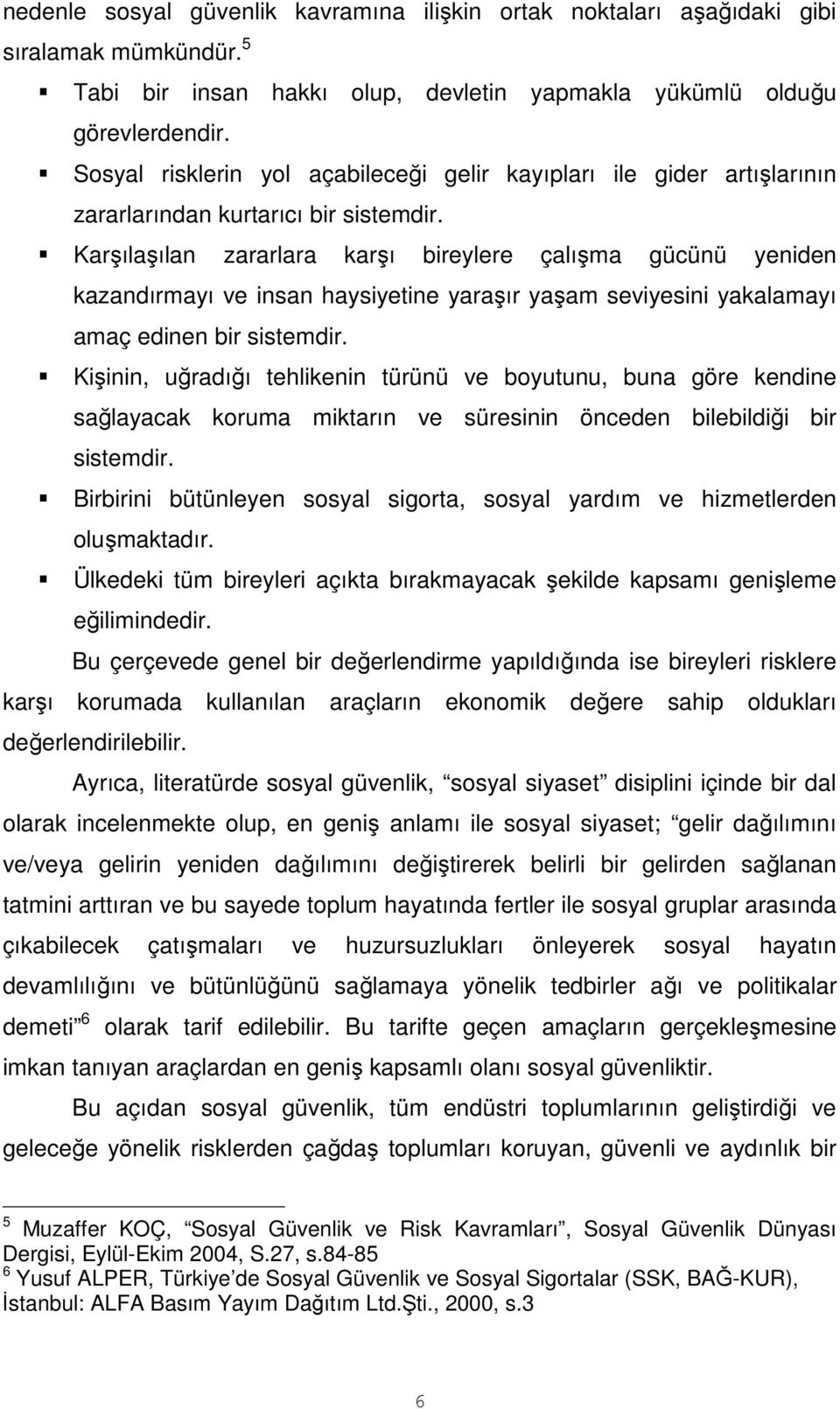 Karşılaşılan zararlara karşı bireylere çalışma gücünü yeniden kazandırmayı ve insan haysiyetine yaraşır yaşam seviyesini yakalamayı amaç edinen bir sistemdir.