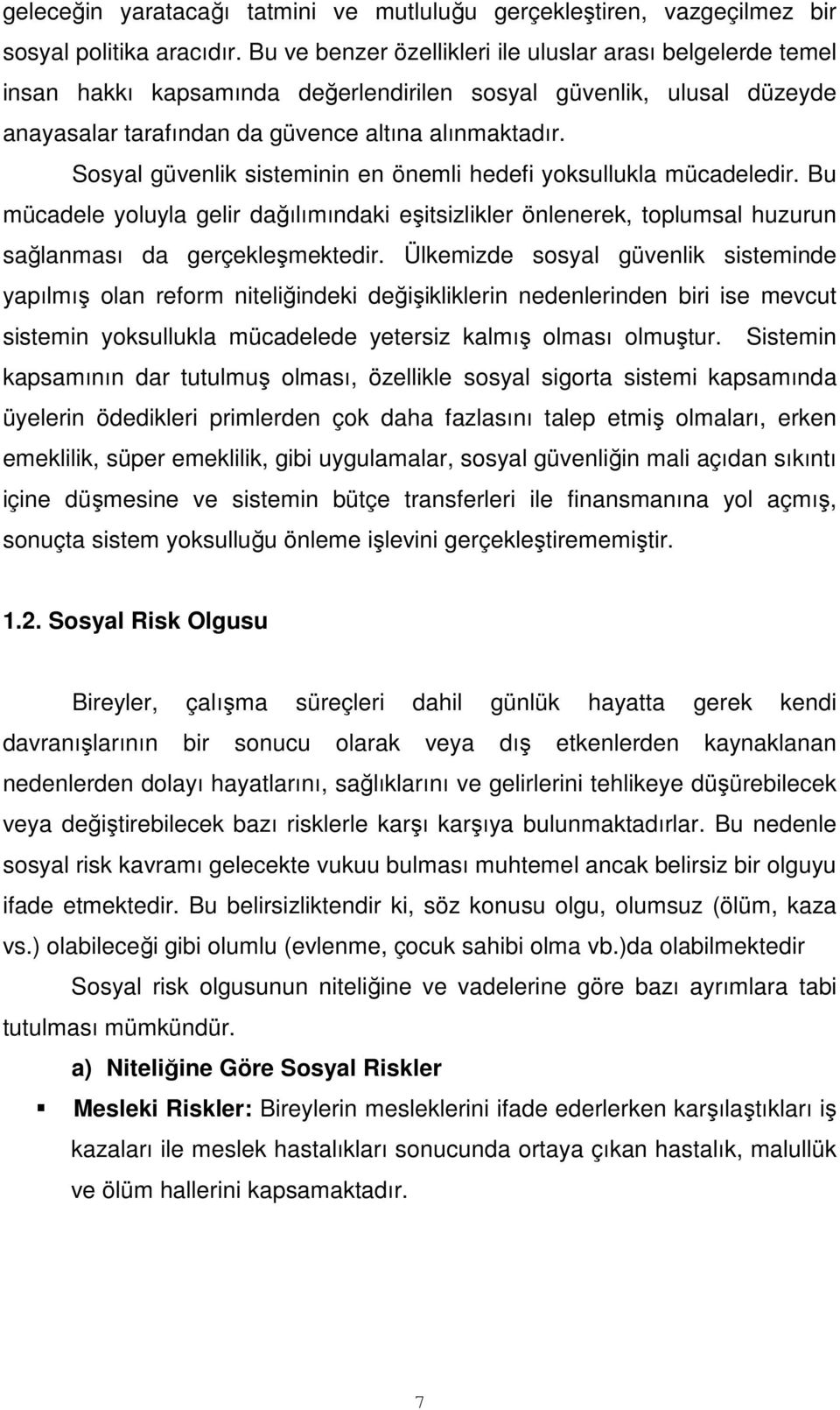 Sosyal güvenlik sisteminin en önemli hedefi yoksullukla mücadeledir. Bu mücadele yoluyla gelir dağılımındaki eşitsizlikler önlenerek, toplumsal huzurun sağlanması da gerçekleşmektedir.