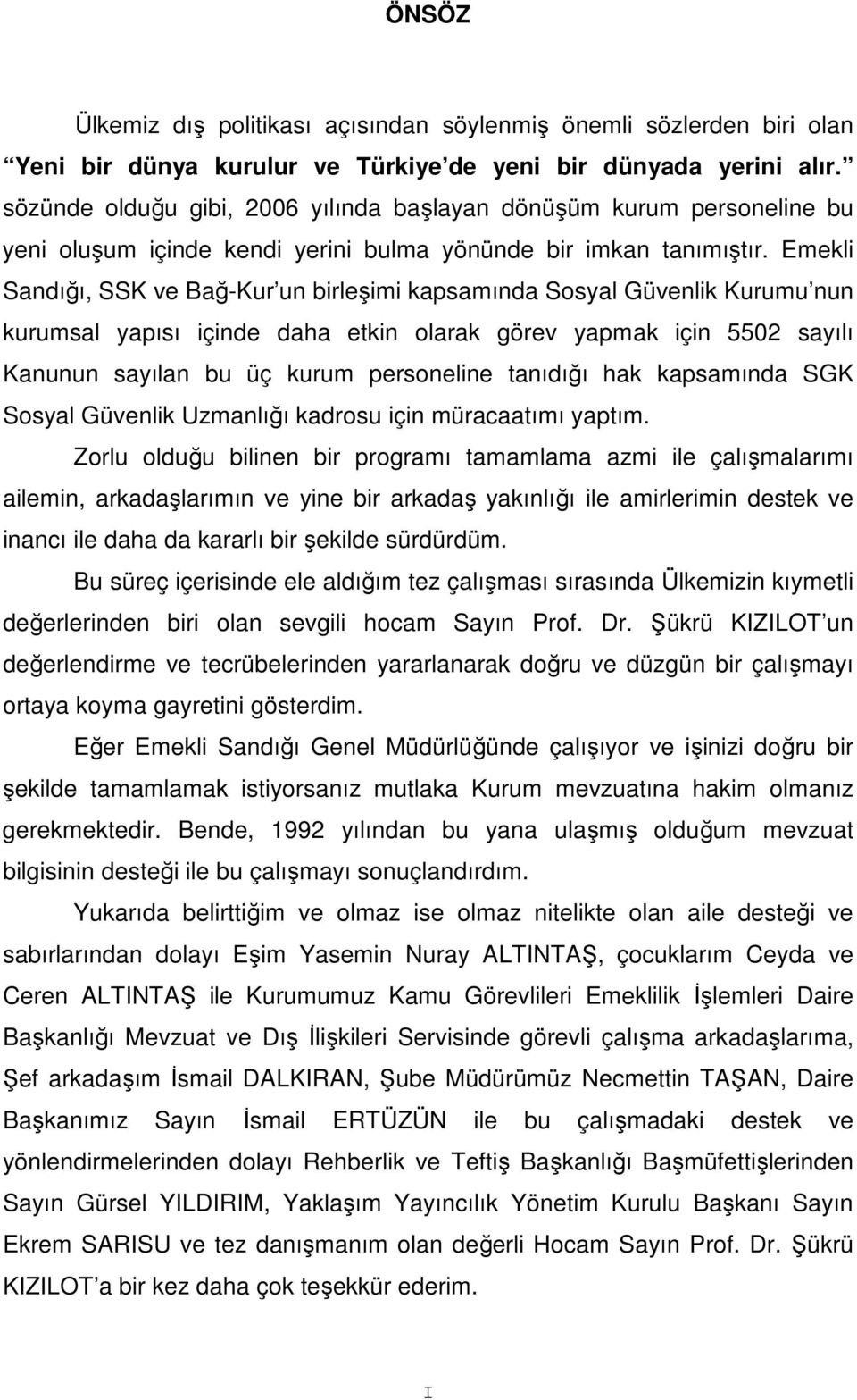 Emekli Sandığı, SSK ve Bağ-Kur un birleşimi kapsamında Sosyal Güvenlik Kurumu nun kurumsal yapısı içinde daha etkin olarak görev yapmak için 5502 sayılı Kanunun sayılan bu üç kurum personeline