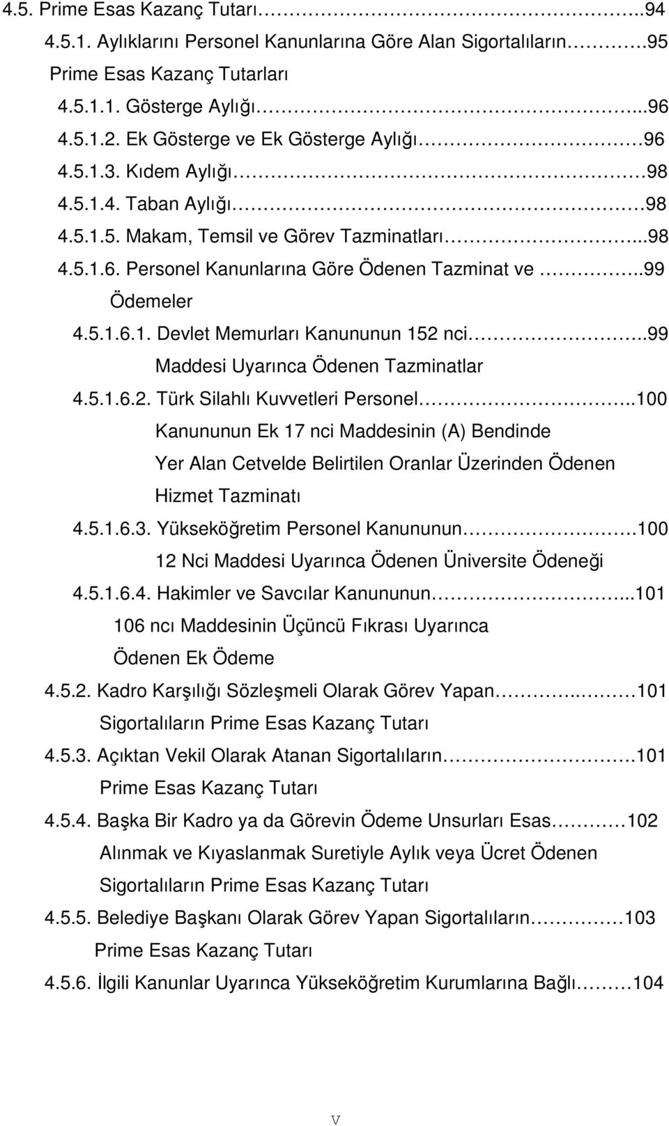 .99 Ödemeler 4.5.1.6.1. Devlet Memurları Kanununun 152 nci..99 Maddesi Uyarınca Ödenen Tazminatlar 4.5.1.6.2. Türk Silahlı Kuvvetleri Personel.