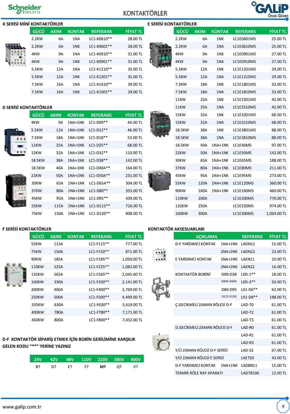 00 TL D SERİSİ KONTAKTÖRLER GÜCÜ AKIM KONTAK FİYAT TL 4KW 9A 1NA+1NK LC1-D09** 44.00 TL 5.5KW 12A 1NA+1NK LC1-D12** 46.00 TL 7.5KW 18A 1NA+1NK LC1-D18** 53.00 TL 11KW 25A 1NA+1NK LC1-D25** 68.