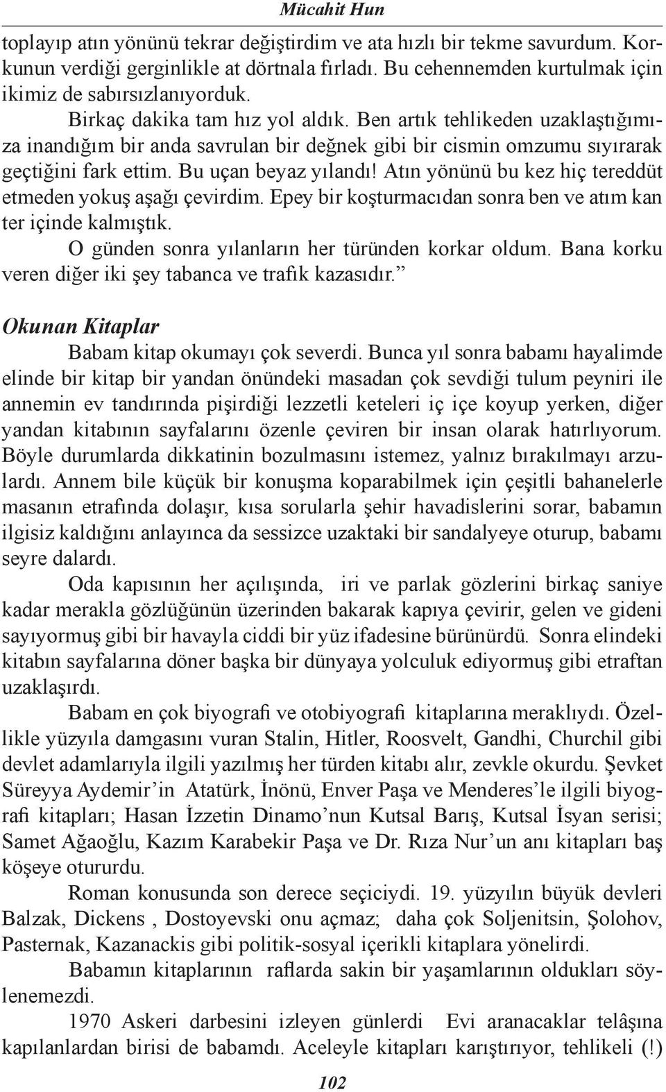 Atın yönünü bu kez hiç tereddüt etmeden yokuş aşağı çevirdim. Epey bir koşturmacıdan sonra ben ve atım kan ter içinde kalmıştık. O günden sonra yılanların her türünden korkar oldum.