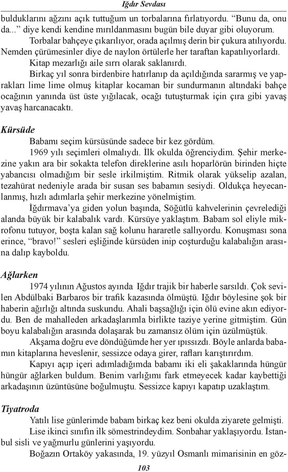 Birkaç yıl sonra birdenbire hatırlanıp da açıldığında sararmış ve yaprakları lime lime olmuş kitaplar kocaman bir sundurmanın altındaki bahçe ocağının yanında üst üste yığılacak, ocağı tutuşturmak