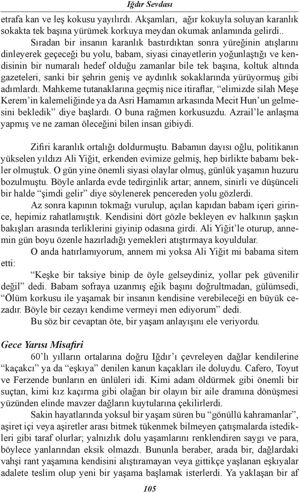 başına, koltuk altında gazeteleri, sanki bir şehrin geniş ve aydınlık sokaklarında yürüyormuş gibi adımlardı.