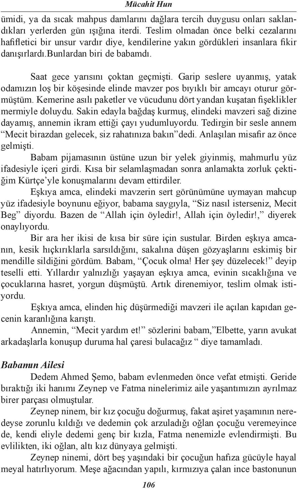 Garip seslere uyanmış, yatak odamızın loş bir köşesinde elinde mavzer pos bıyıklı bir amcayı oturur görmüştüm. Kemerine asılı paketler ve vücudunu dört yandan kuşatan fişeklikler mermiyle doluydu.