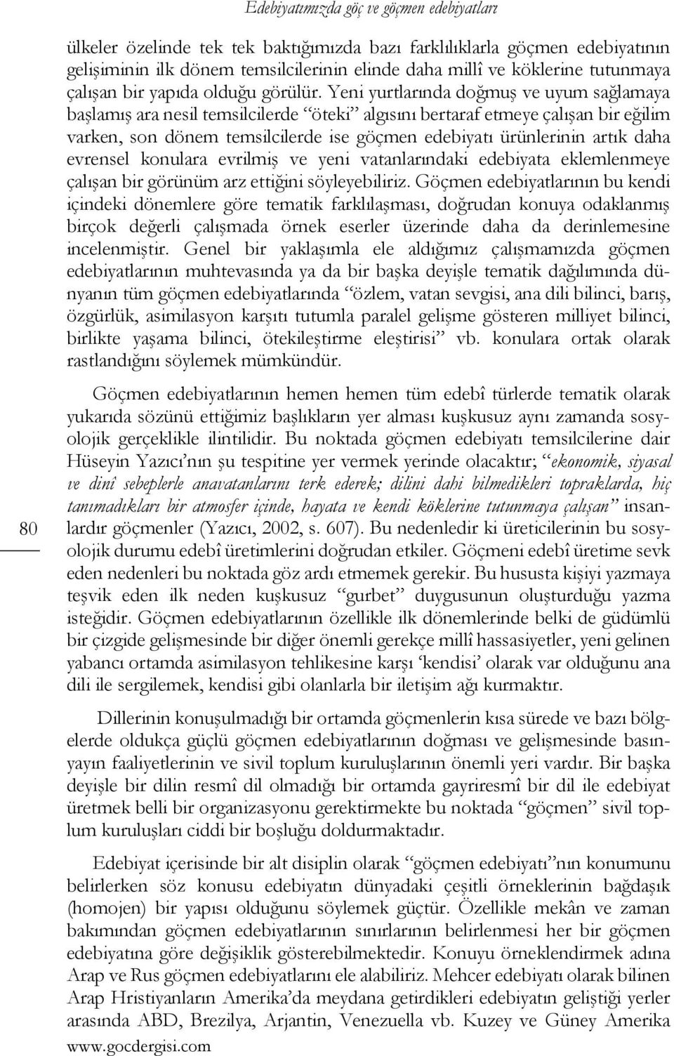 Yeni yurtlarında doğmuş ve uyum sağlamaya başlamış ara nesil temsilcilerde öteki algısını bertaraf etmeye çalışan bir eğilim varken, son dönem temsilcilerde ise göçmen edebiyatı ürünlerinin artık