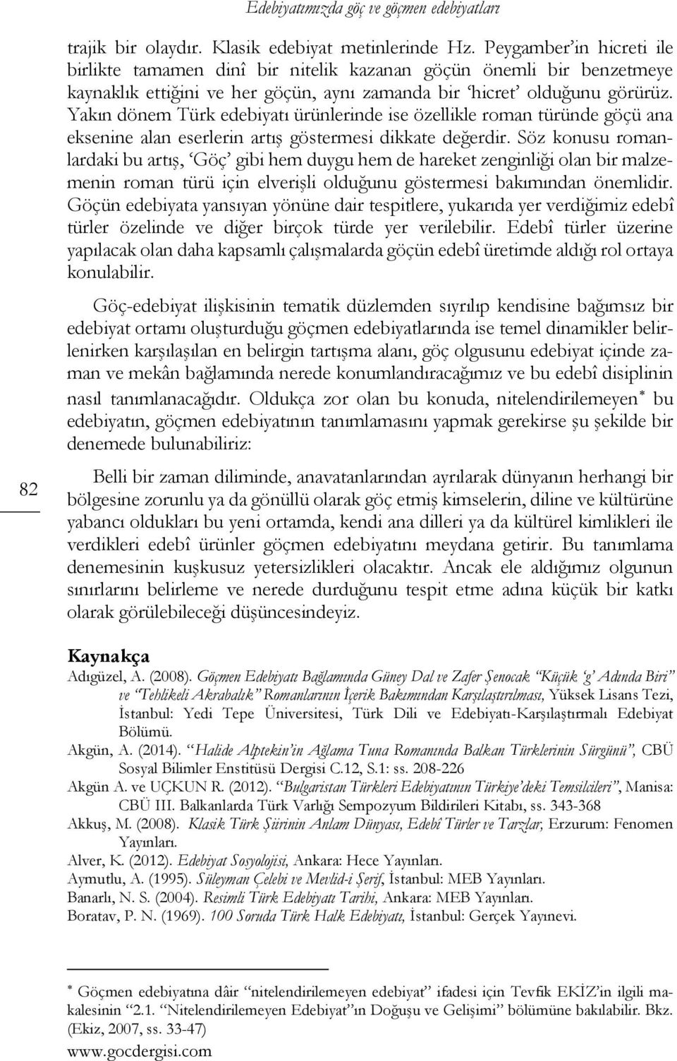 Yakın dönem Türk edebiyatı ürünlerinde ise özellikle roman türünde göçü ana eksenine alan eserlerin artış göstermesi dikkate değerdir.