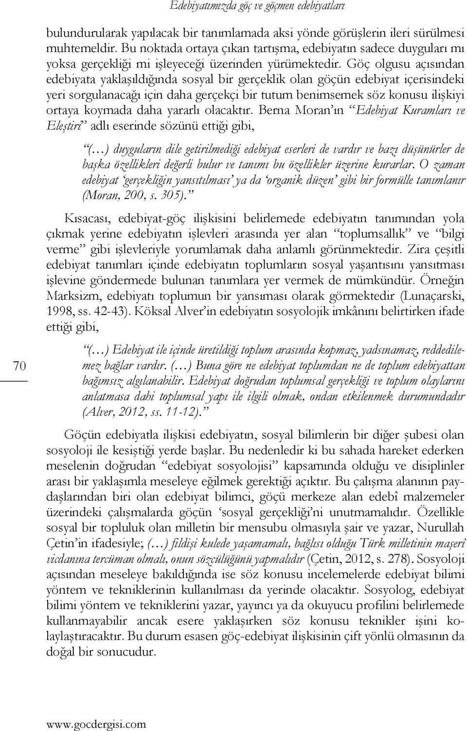 Göç olgusu açısından edebiyata yaklaşıldığında sosyal bir gerçeklik olan göçün edebiyat içerisindeki yeri sorgulanacağı için daha gerçekçi bir tutum benimsemek söz konusu ilişkiyi ortaya koymada daha