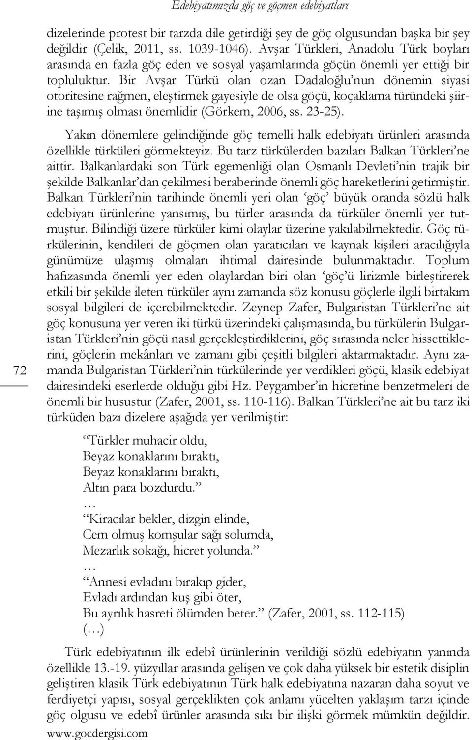 Bir Avşar Türkü olan ozan Dadaloğlu nun dönemin siyasi otoritesine rağmen, eleştirmek gayesiyle de olsa göçü, koçaklama türündeki şiirine taşımış olması önemlidir (Görkem, 2006, ss. 23-25).