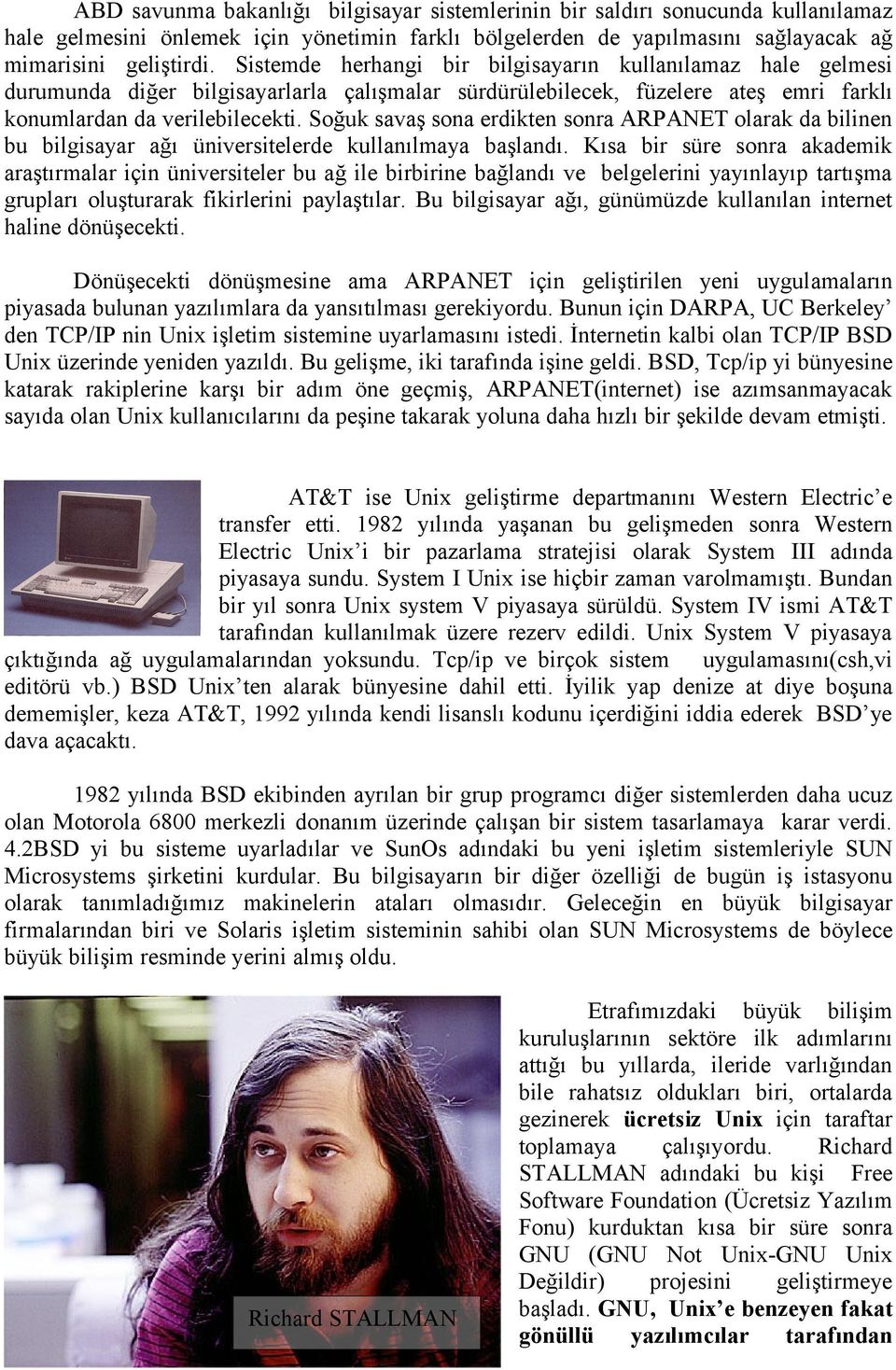 Soğuk savaş sona erdikten sonra ARPANET olarak da bilinen bu bilgisayar ağı üniversitelerde kullanılmaya başlandı.