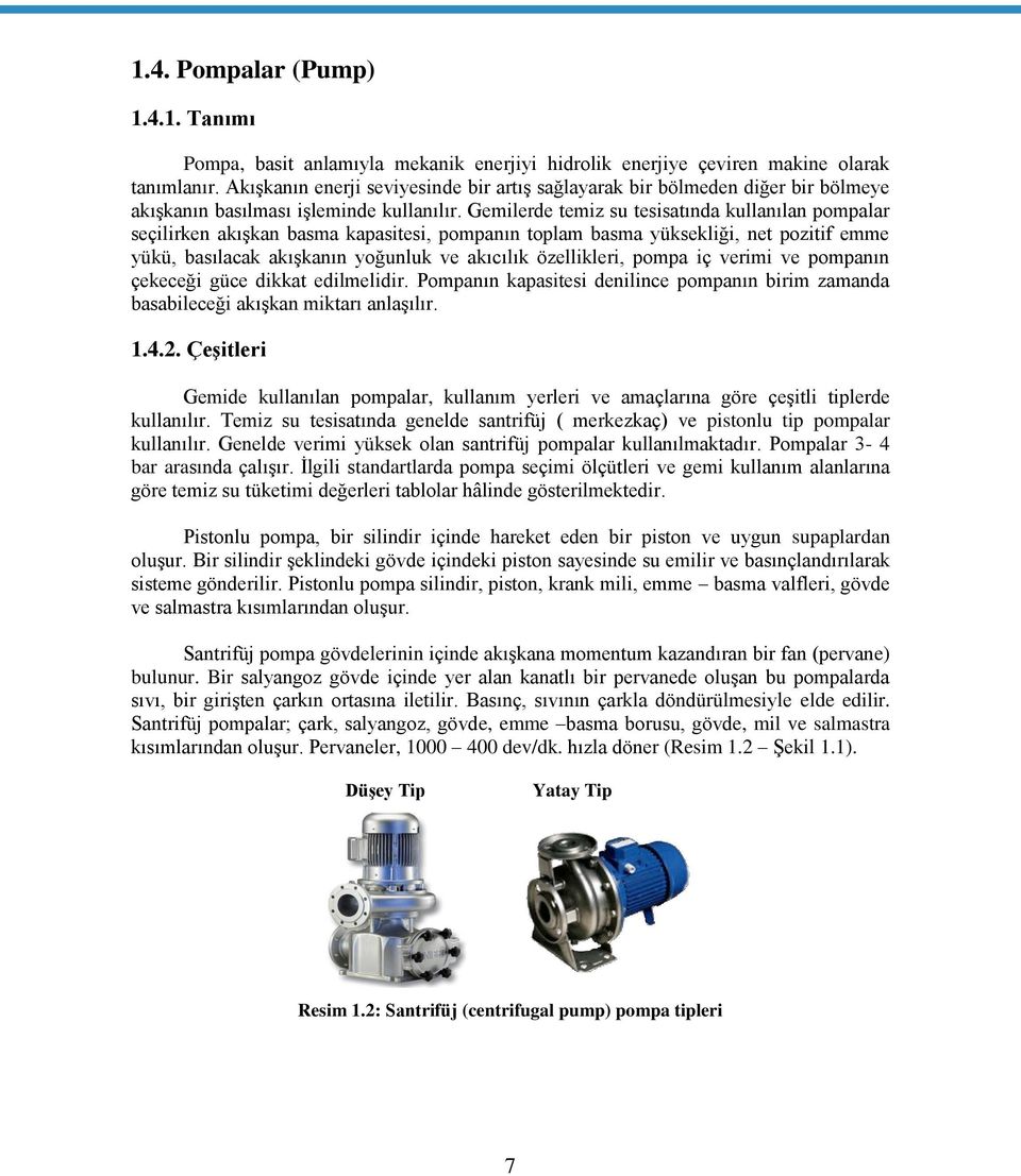 Gemilerde temiz su tesisatında kullanılan pompalar seçilirken akışkan basma kapasitesi, pompanın toplam basma yüksekliği, net pozitif emme yükü, basılacak akışkanın yoğunluk ve akıcılık özellikleri,