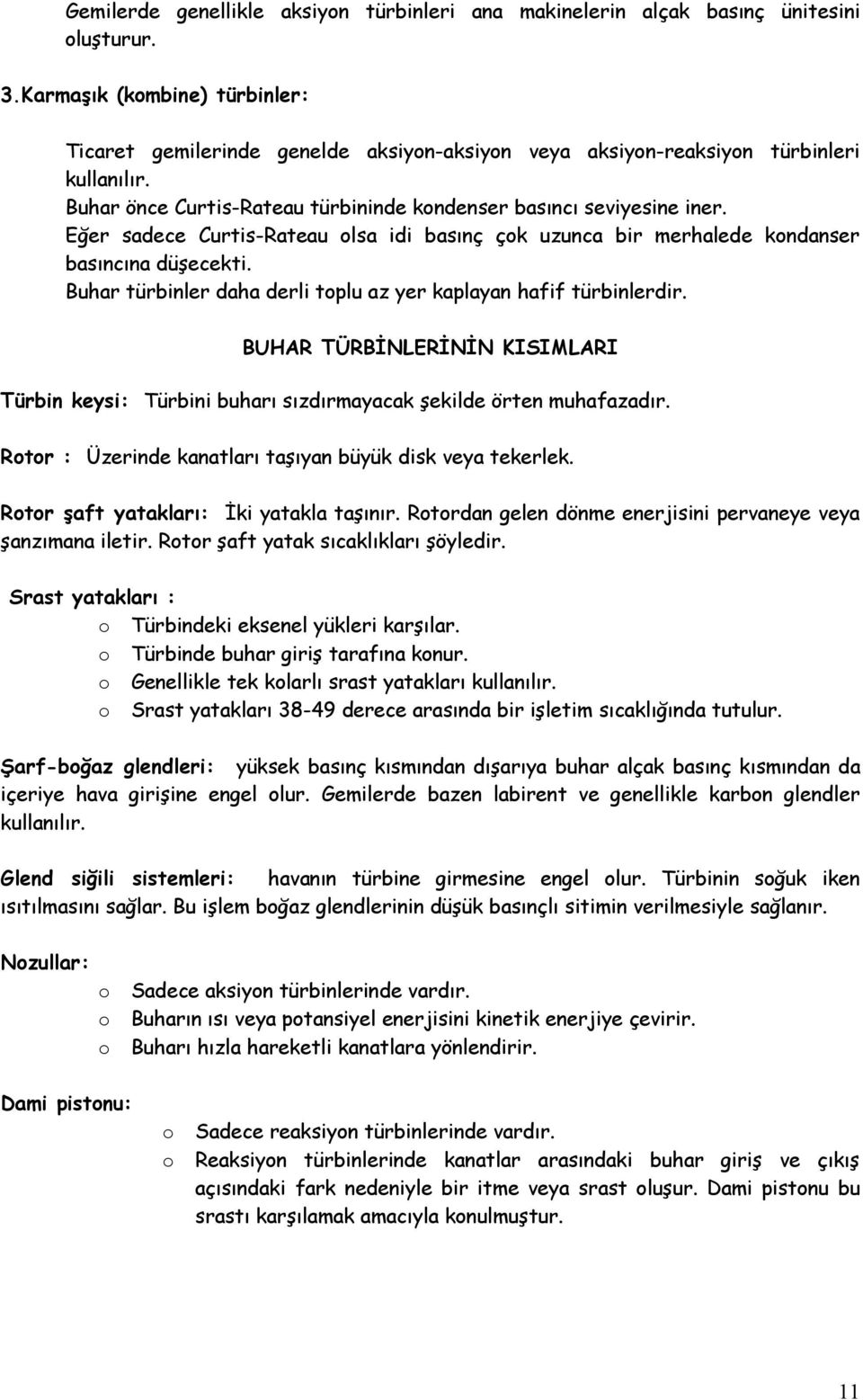 Eğer sadece Curtis-Rateau lsa idi basınç çk uzunca bir merhalede kndanser basıncına düşecekti. Buhar türbinler daha derli tplu az yer kaplayan hafif türbinlerdir.