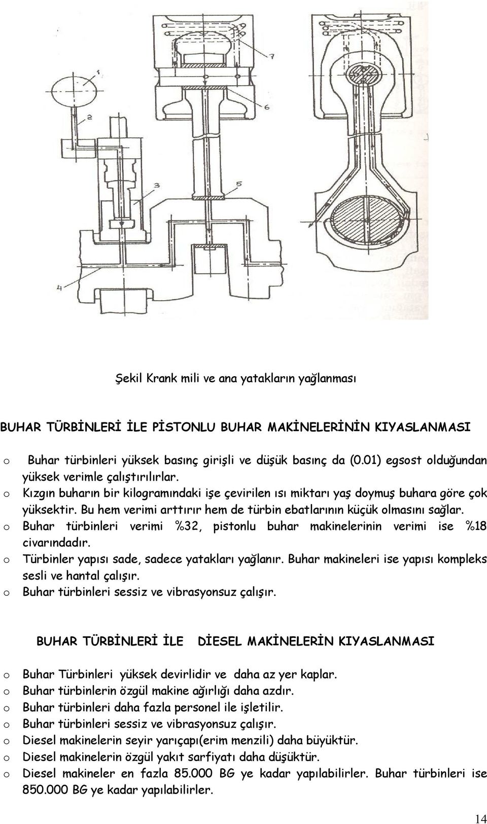 Bu hem verimi arttırır hem de türbin ebatlarının küçük lmasını sağlar. Buhar türbinleri verimi %32, pistnlu buhar makinelerinin verimi ise %18 civarındadır.