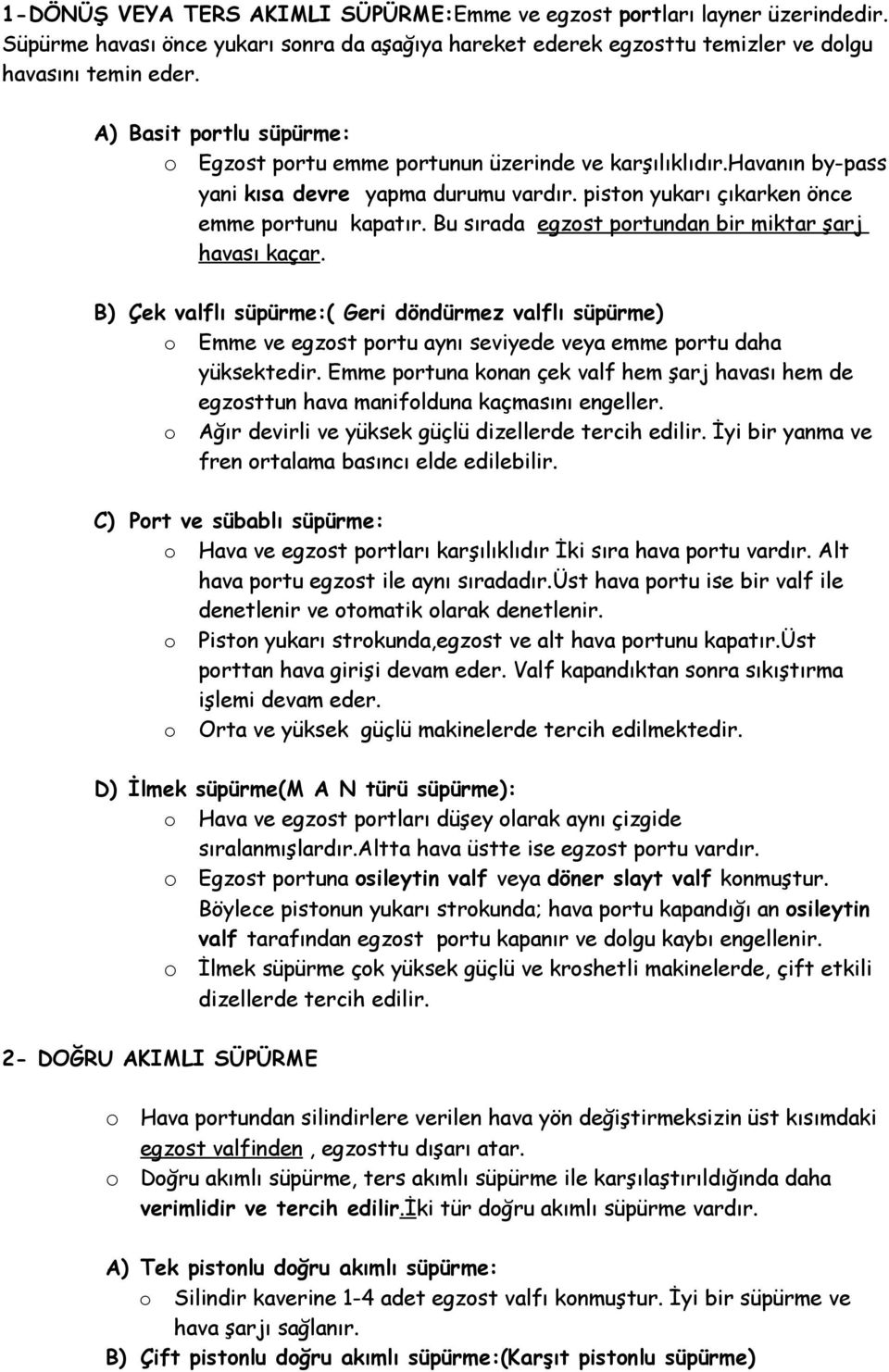 Bu sırada egzst prtundan bir miktar şarj havası kaçar. B) Çek valflı süpürme:( Geri döndürmez valflı süpürme) Emme ve egzst prtu aynı seviyede veya emme prtu daha yüksektedir.