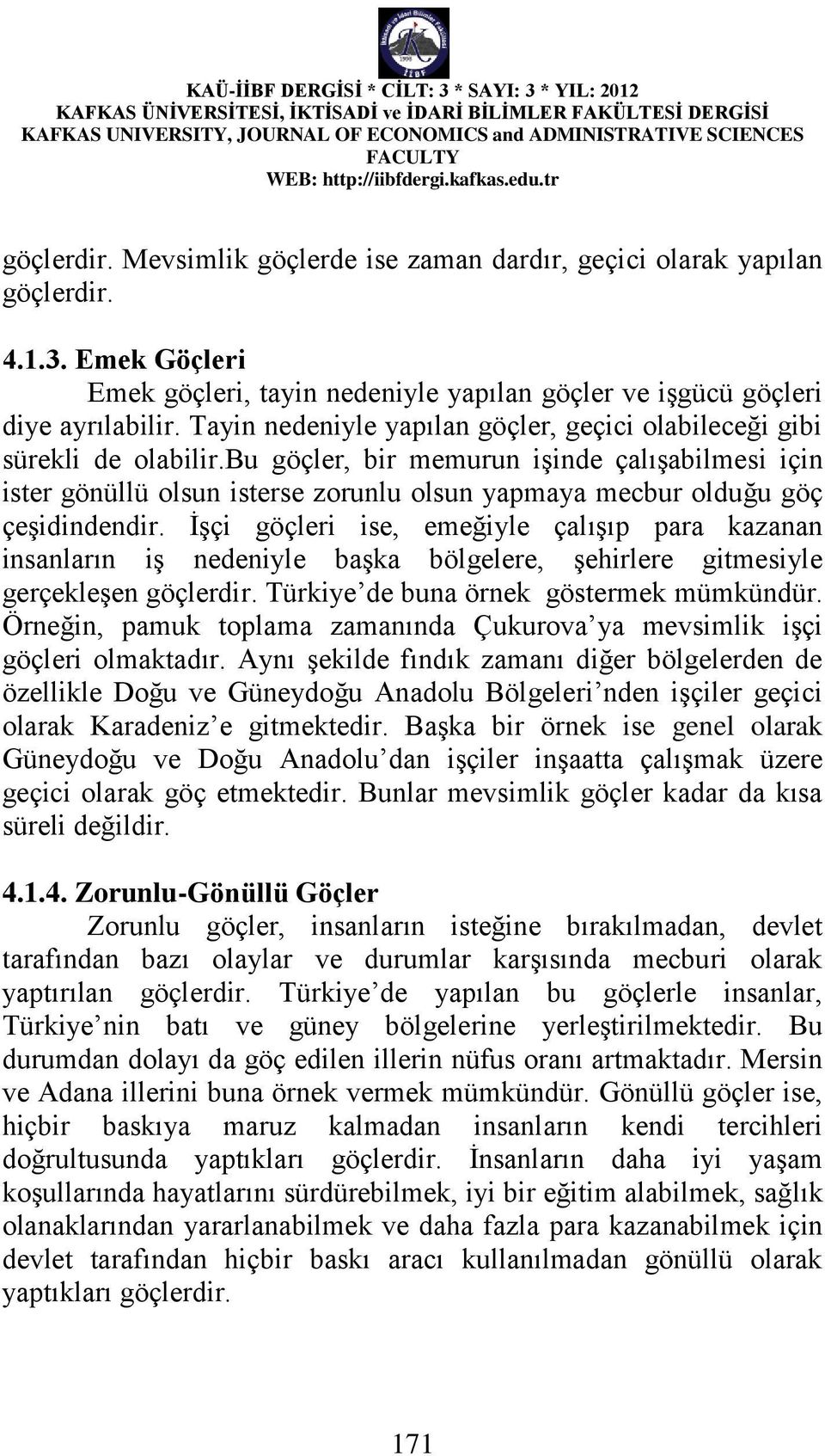 bu göçler, bir memurun işinde çalışabilmesi için ister gönüllü olsun isterse zorunlu olsun yapmaya mecbur olduğu göç çeşidindendir.