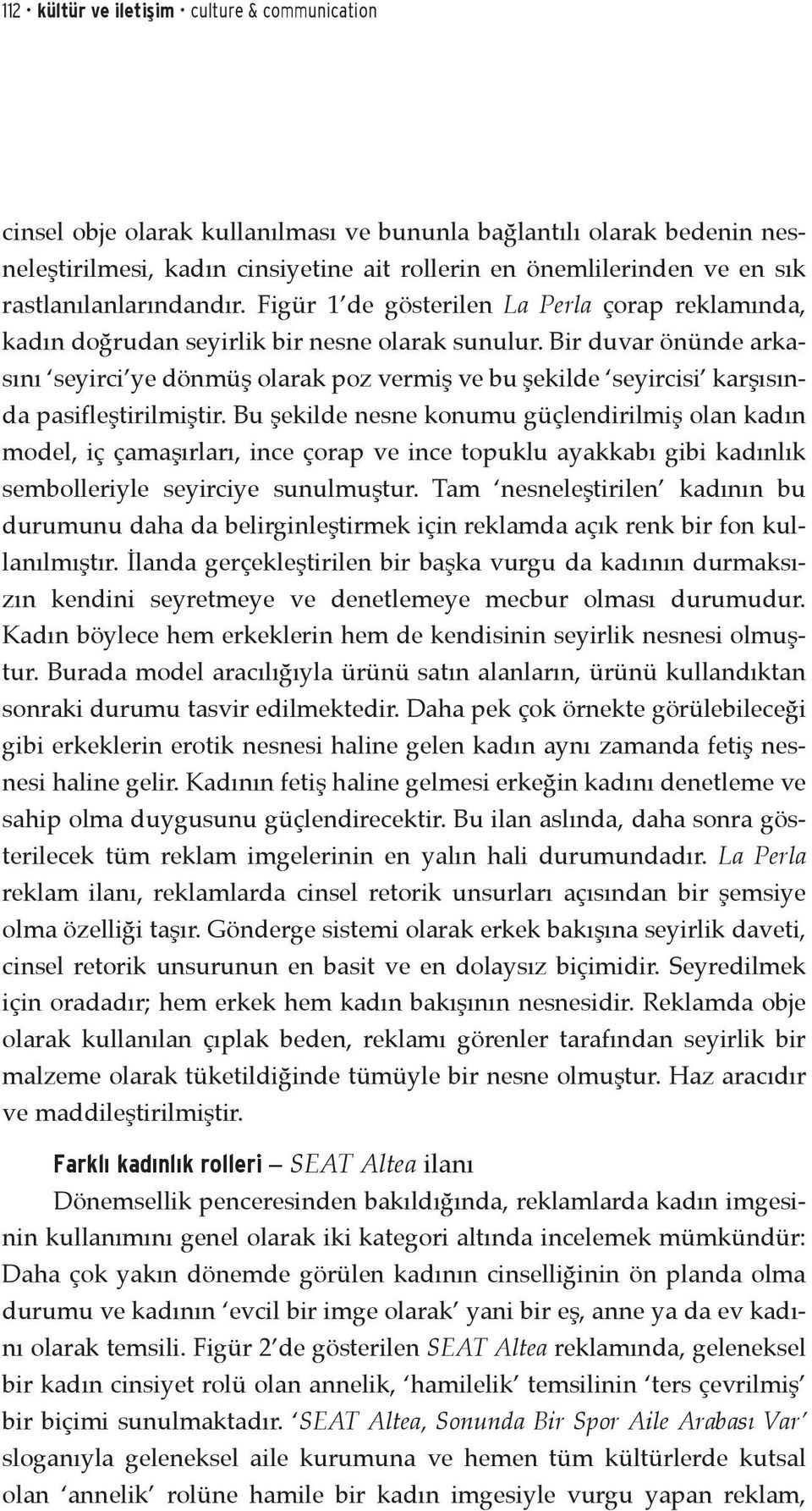 Bir duvar önünde arkasını seyirci ye dönmüş olarak poz vermiş ve bu şekilde seyircisi karşısında pasifleştirilmiştir.