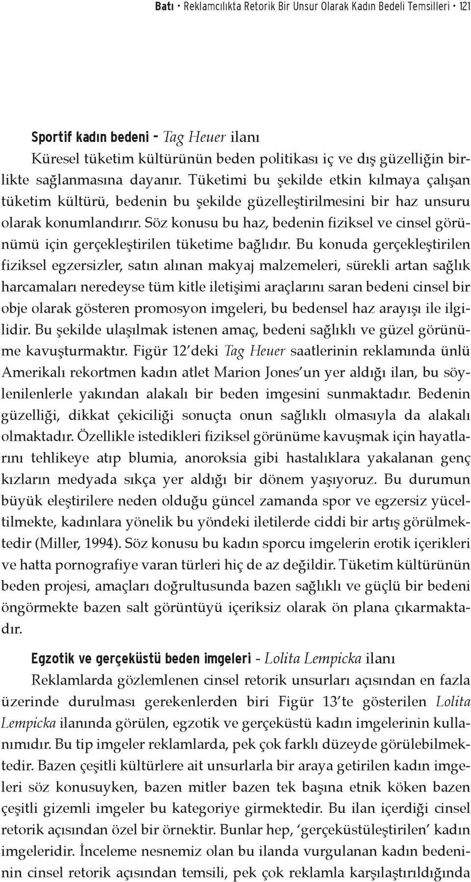 Söz konusu bu haz, bedenin fiziksel ve cinsel görünümü için gerçekleştirilen tüketime bağlıdır.