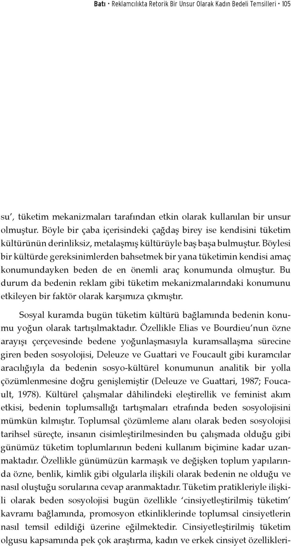 Böylesi bir kültürde gereksinimlerden bahsetmek bir yana tüketimin kendisi amaç konumundayken beden de en önemli araç konumunda olmuştur.