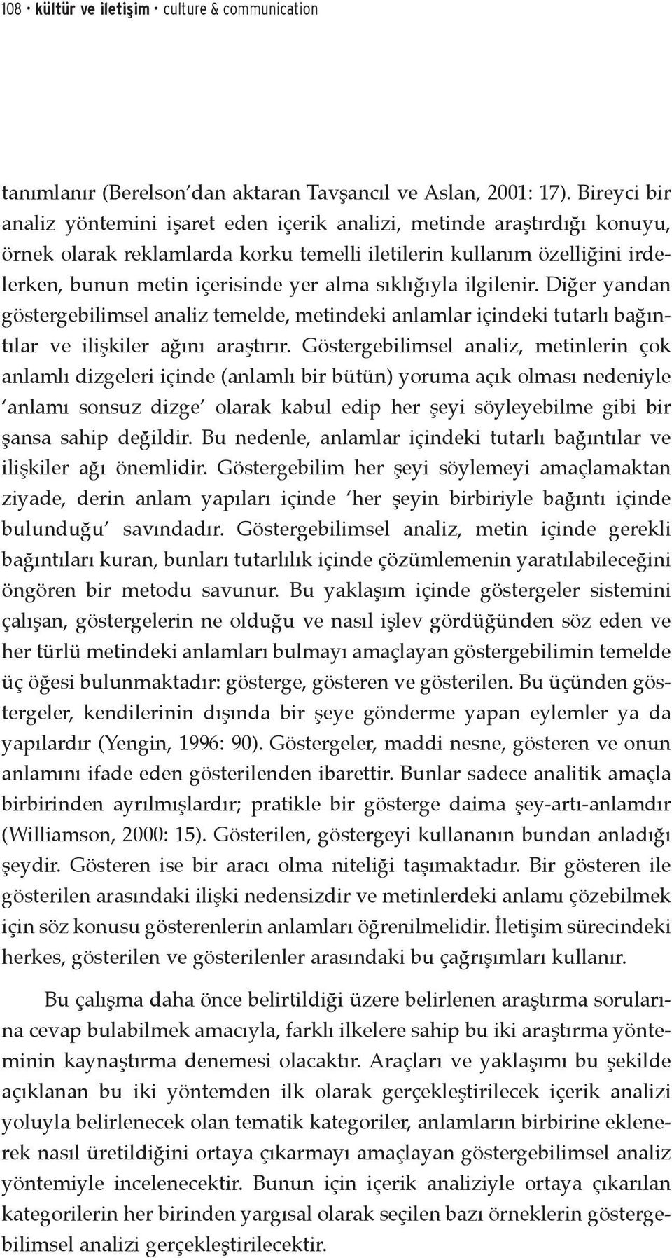 sıklığıyla ilgilenir. Diğer yandan göstergebilimsel analiz temelde, metindeki anlamlar içindeki tutarlı bağıntılar ve ilişkiler ağını araştırır.