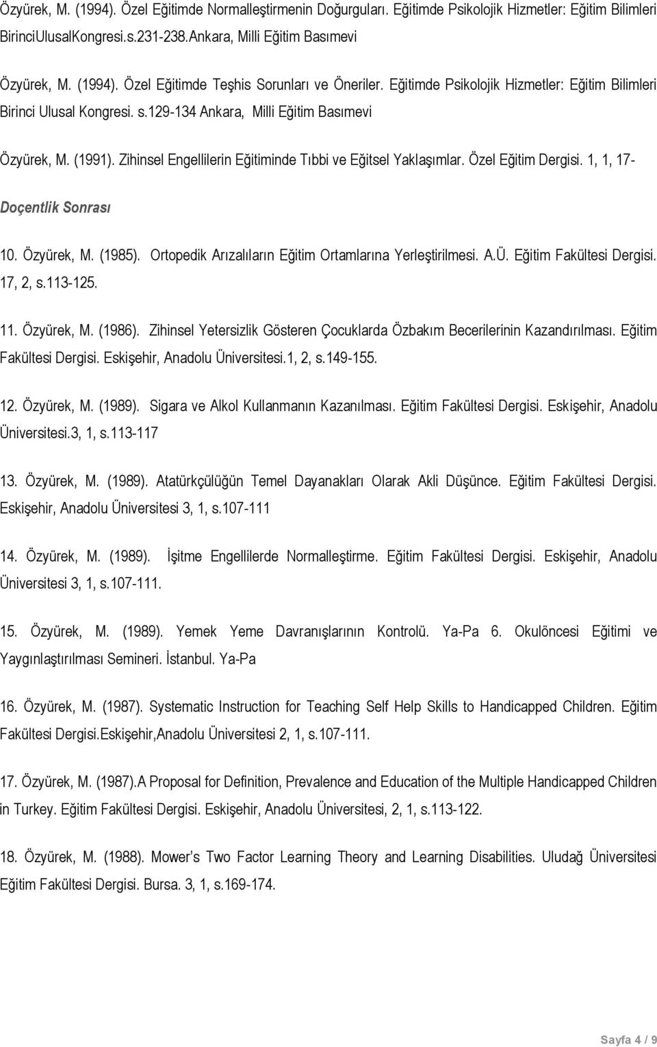 Özel Eğitim Dergisi. 1, 1, 17- Doçentlik Sonrası 10. Özyürek, M. (1985). Ortopedik Arızalıların Eğitim Ortamlarına Yerleştirilmesi. A.Ü. Eğitim Fakültesi Dergisi. 17, 2, s.113-125. 11. Özyürek, M. (1986).