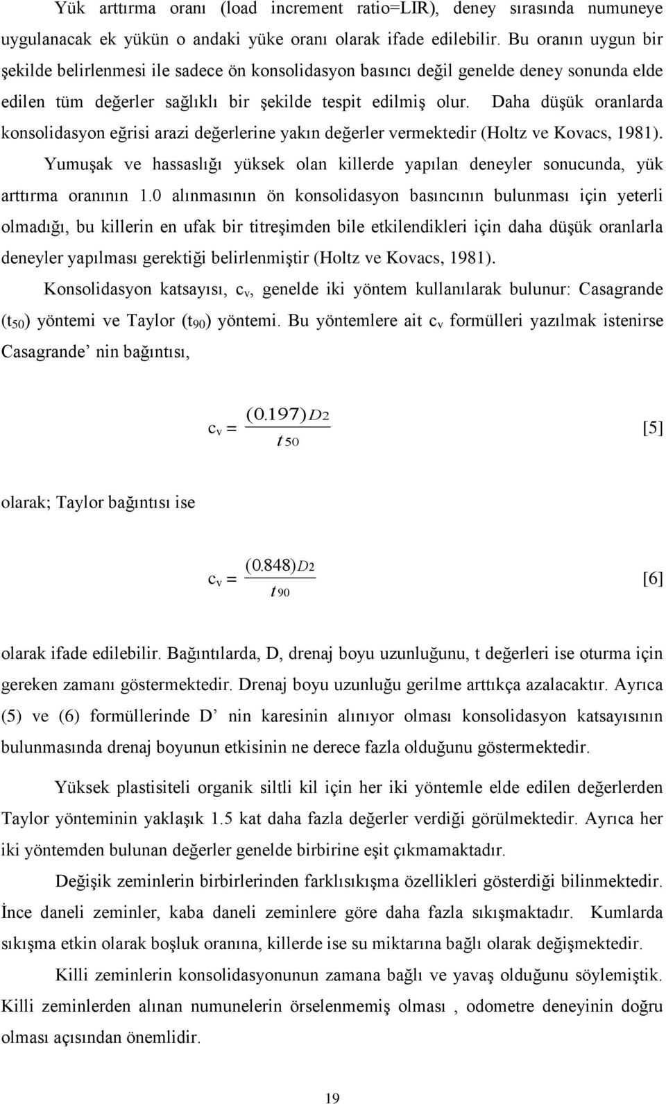 Daha düşük oranlarda konsolidasyon eğrisi arazi değerlerine yakın değerler vermektedir (Holtz ve Kovacs, 1981).