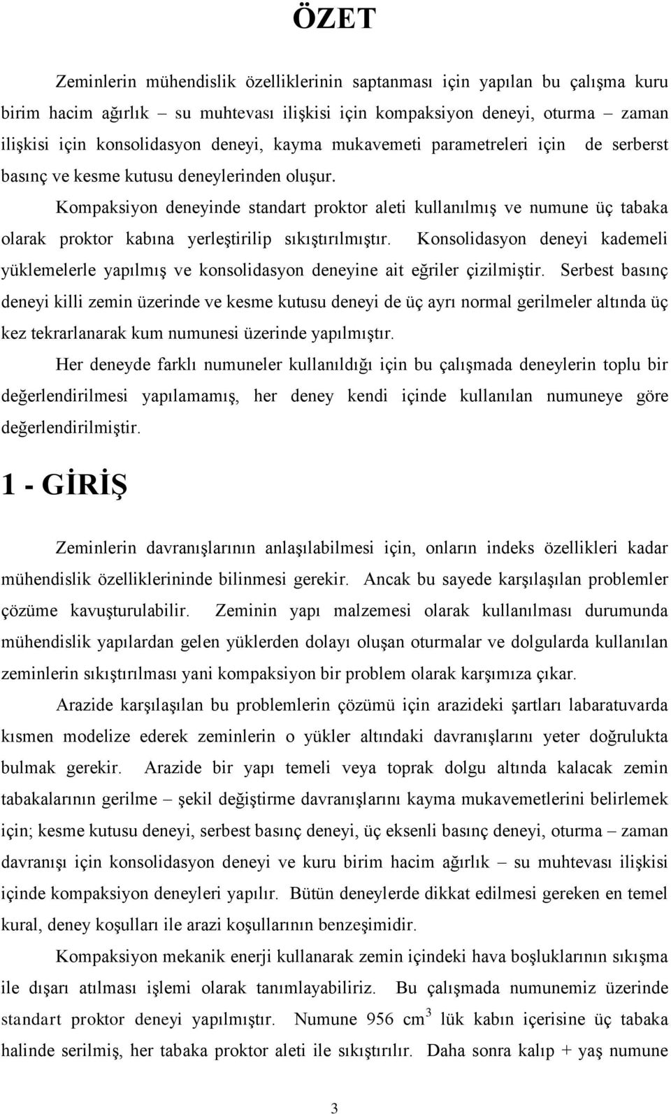 Kompaksiyon deneyinde standart proktor aleti kullanılmış ve numune üç tabaka olarak proktor kabına yerleştirilip sıkıştırılmıştır.