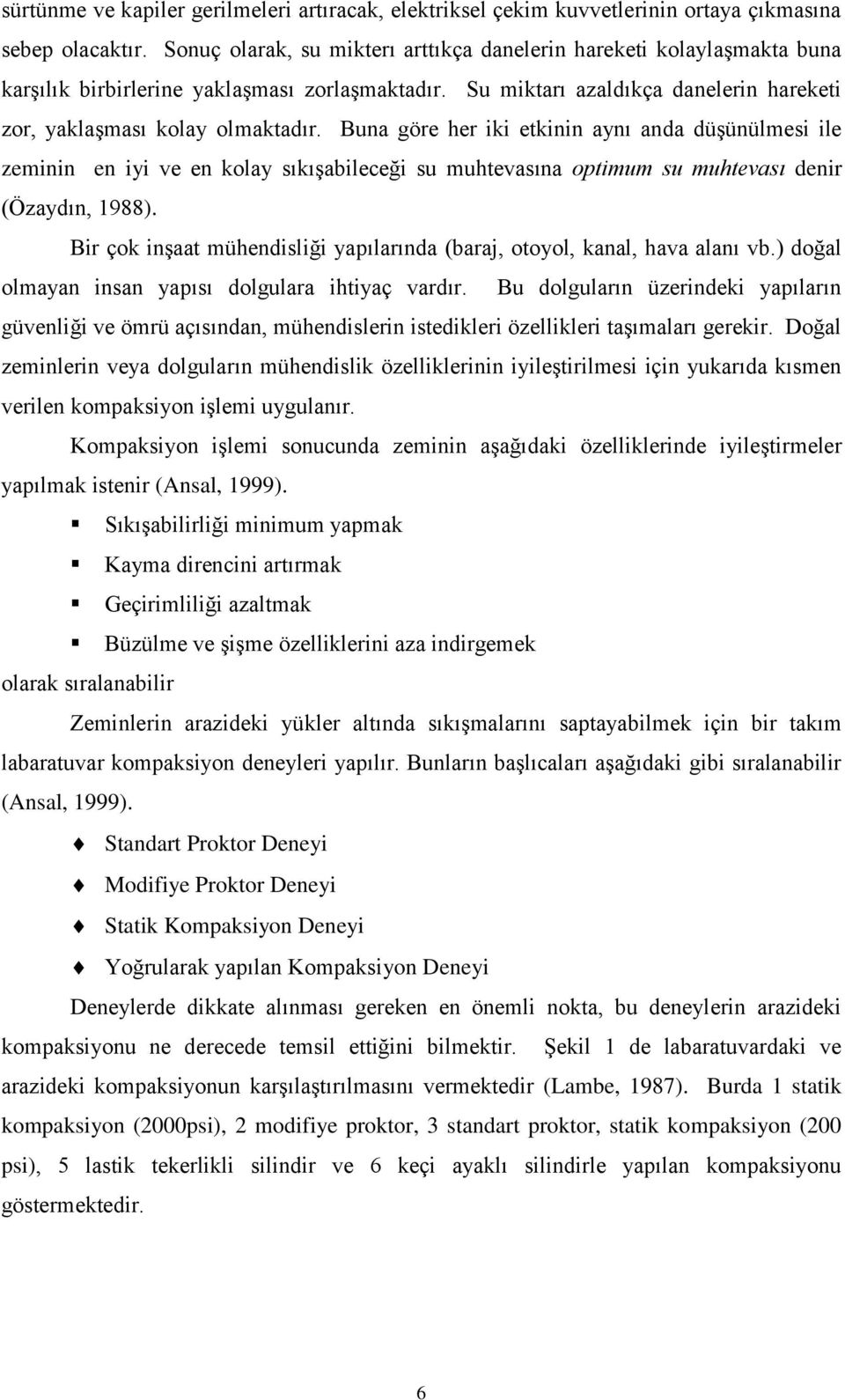 Buna göre her iki etkinin aynı anda düşünülmesi ile zeminin en iyi ve en kolay sıkışabileceği su muhtevasına optimum su muhtevası denir (Özaydın, 1988).