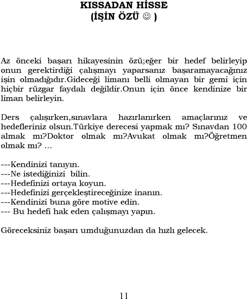 Ders çalışırken,sınavlara hazırlanırken amaçlarınız ve hedefleriniz olsun.türkiye derecesi yapmak mı? Sınavdan 100 almak mı?doktor olmak mı?avukat olmak mı?öğretmen olmak mı?