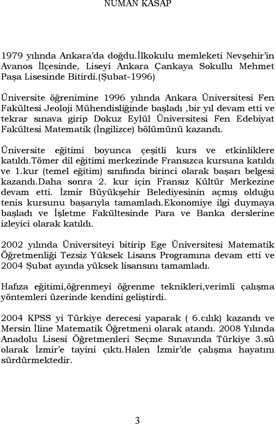 Fakültesi Matematik (İngilizce) bölümünü kazandı. Üniversite eğitimi boyunca çeşitli kurs ve etkinliklere katıldı.tömer dil eğitimi merkezinde Fransızca kursuna katıldı ve 1.