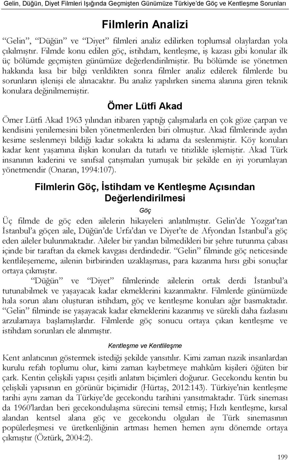 Bu bölümde ise yönetmen hakkında kısa bir bilgi verildikten sonra filmler analiz edilerek filmlerde bu sorunların işlenişi ele alınacaktır.